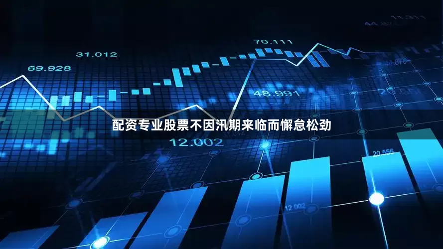 配资专业股票不因汛期来临而懈怠松劲