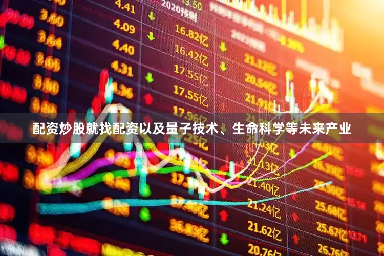 配资炒股就找配资以及量子技术、生命科学等未来产业