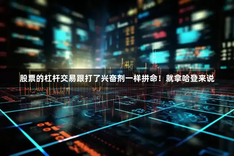 股票的杠杆交易跟打了兴奋剂一样拼命！就拿哈登来说