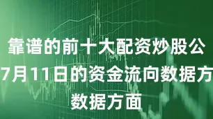 靠谱的前十大配资炒股公司7月11日的资金流向数据方面