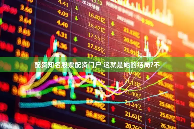 配资知名股票配资门户 这就是她的结局?不
