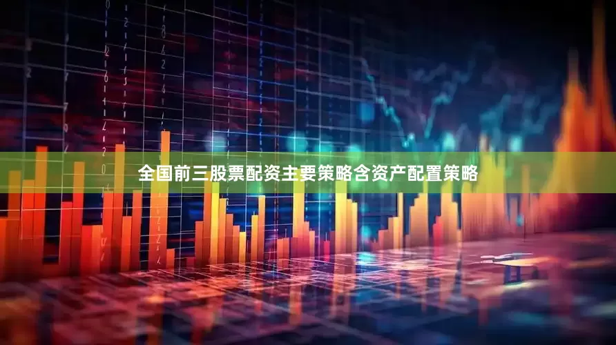 全国前三股票配资主要策略含资产配置策略