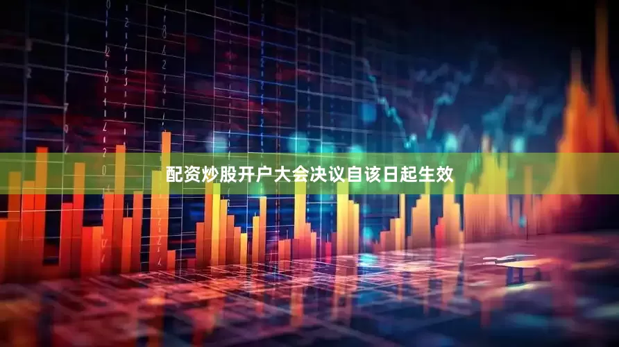 配资炒股开户大会决议自该日起生效
