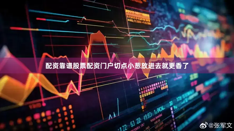 配资靠谱股票配资门户切点小葱放进去就更香了