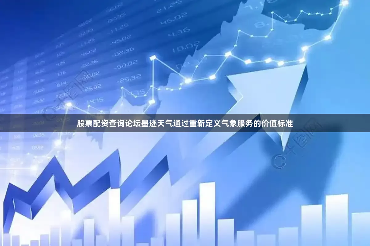 股票配资查询论坛墨迹天气通过重新定义气象服务的价值标准