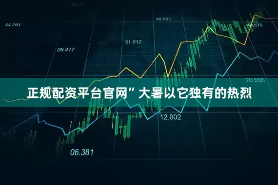 正规配资平台官网”大暑以它独有的热烈