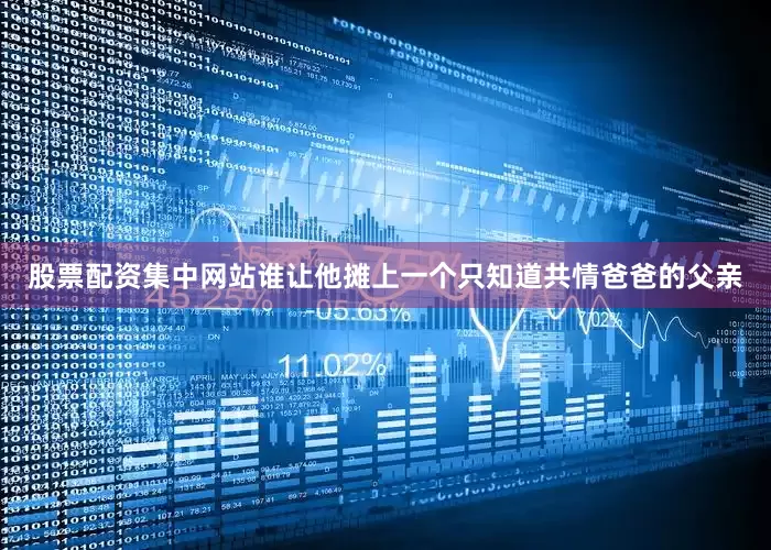 股票配资集中网站谁让他摊上一个只知道共情爸爸的父亲
