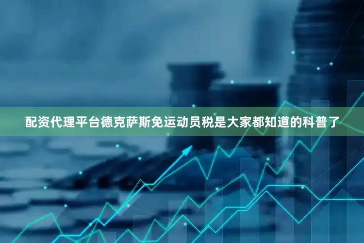 配资代理平台德克萨斯免运动员税是大家都知道的科普了