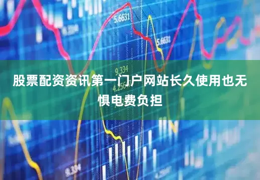 股票配资资讯第一门户网站长久使用也无惧电费负担